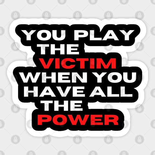 you play the victim when you have all the power Sticker by Adam4you